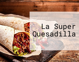 La Super Quesadilla